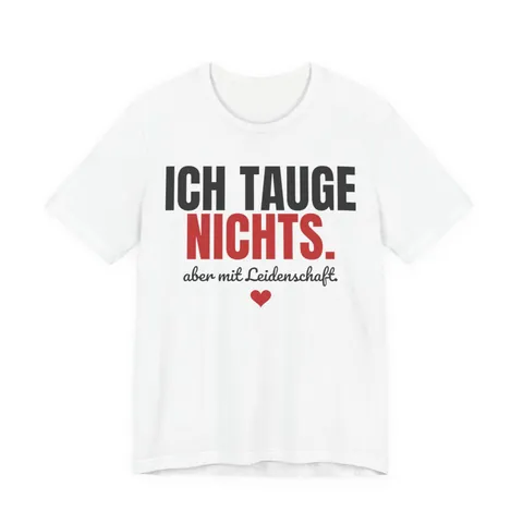 Ich tauge nichts. Aber mit Leidenschaft – T-Shirt in Weiß